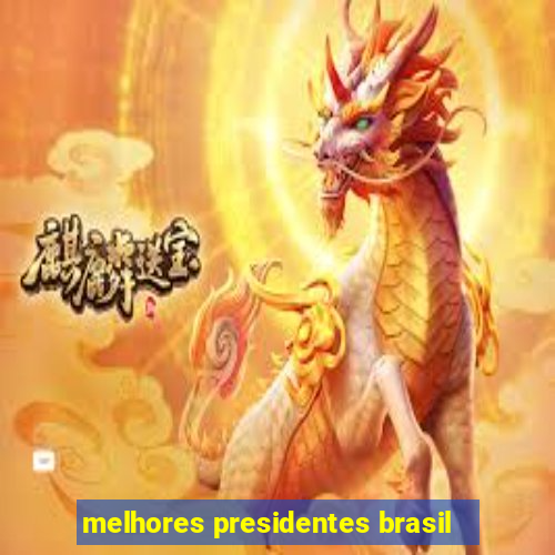 melhores presidentes brasil